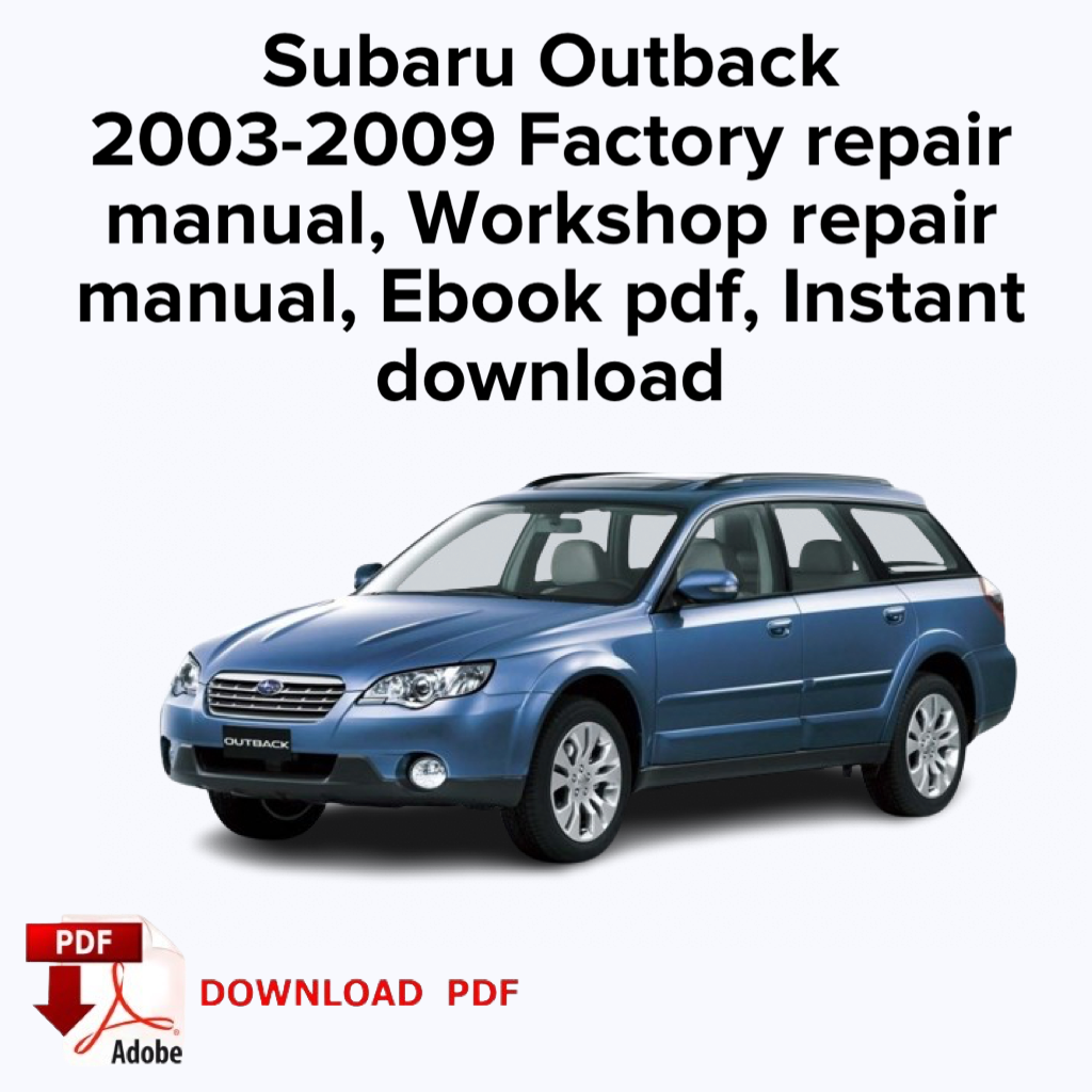 Subaru Outback
2003,2004,2005,2006,2007,2008,2009 Factory repair manual, Workshop repair manual, Ebook pdf, Instant download